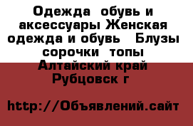 Одежда, обувь и аксессуары Женская одежда и обувь - Блузы, сорочки, топы. Алтайский край,Рубцовск г.